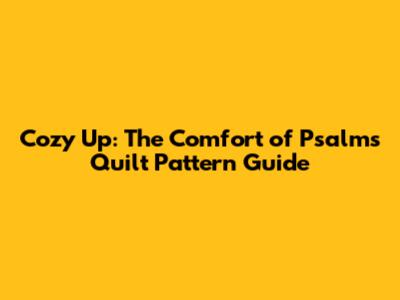 Cozy Up: The Comfort of Psalms Quilt Pattern Guide