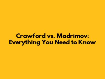 Crawford vs. Madrimov: Everything You Need to Know