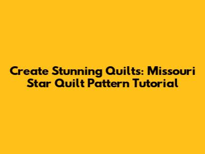 Create Stunning Quilts: Missouri Star Quilt Pattern Tutorial