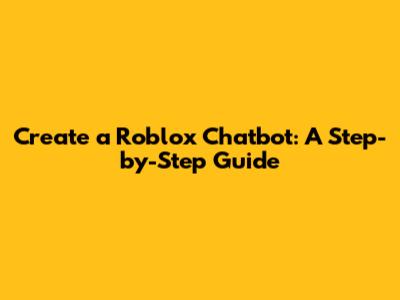 Create a Roblox Chatbot: A Step-by-Step Guide