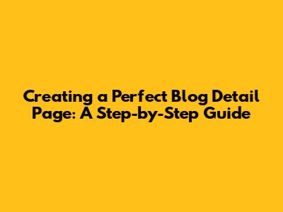 Creating a Perfect Blog Detail Page: A Step-by-Step Guide