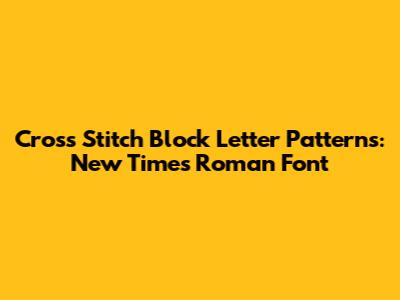 Cross Stitch Block Letter Patterns: New Times Roman Font