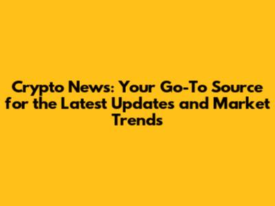 Crypto News: Your Go-To Source for the Latest Updates and Market Trends