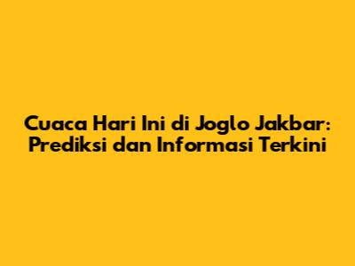 Cuaca Hari Ini di Joglo Jakbar: Prediksi dan Informasi Terkini
