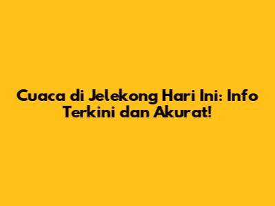 Cuaca di Jelekong Hari Ini: Info Terkini dan Akurat!