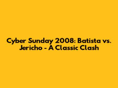 Cyber Sunday 2008: Batista vs. Jericho - A Classic Clash