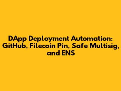 DApp Deployment Automation: GitHub, Filecoin Pin, Safe Multisig, and ENS