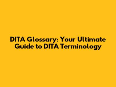 DITA Glossary: Your Ultimate Guide to DITA Terminology