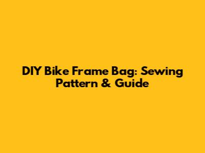 DIY Bike Frame Bag: Sewing Pattern & Guide