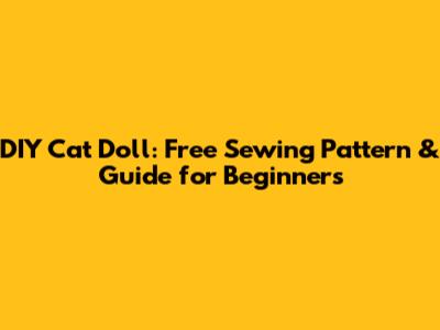 DIY Cat Doll: Free Sewing Pattern & Guide for Beginners