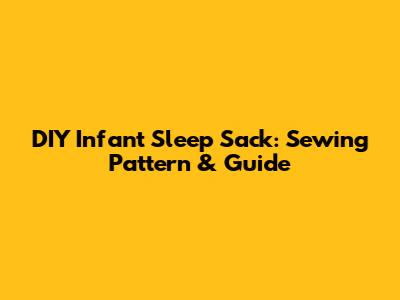 DIY Infant Sleep Sack: Sewing Pattern & Guide