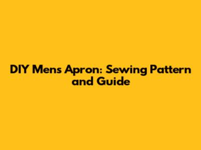 DIY Men's Apron: Sewing Pattern and Guide