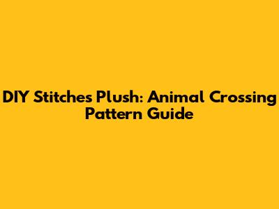 DIY Stitches Plush: Animal Crossing Pattern Guide