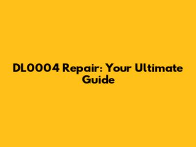 DL0004 Repair: Your Ultimate Guide