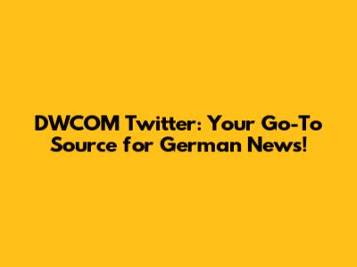 DWCOM Twitter: Your Go-To Source for German News!