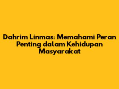 Dahrim Linmas: Memahami Peran Penting dalam Kehidupan Masyarakat