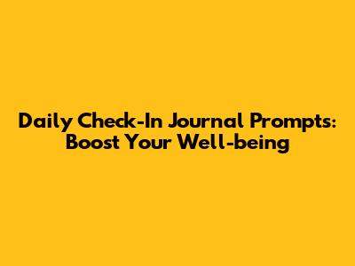 Daily Check-In Journal Prompts: Boost Your Well-being
