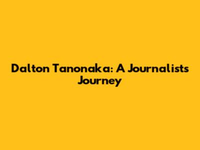 Dalton Tanonaka: A Journalist's Journey