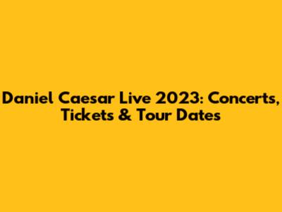 Daniel Caesar Live 2023: Concerts, Tickets & Tour Dates