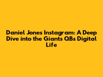 Daniel Jones' Instagram: A Deep Dive into the Giants' QB's Digital Life