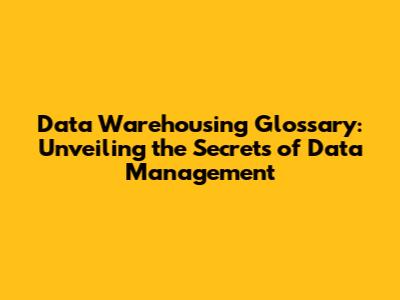 Data Warehousing Glossary: Unveiling the Secrets of Data Management