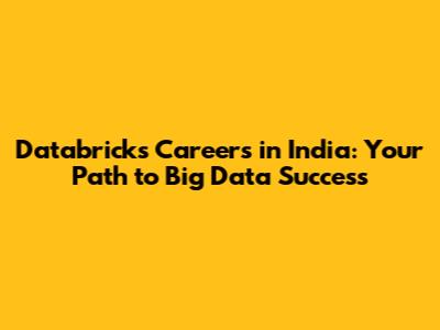 Databricks Careers in India: Your Path to Big Data Success