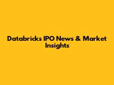 Databricks IPO News & Market Insights