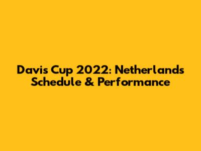 Davis Cup 2022: Netherlands' Schedule & Performance