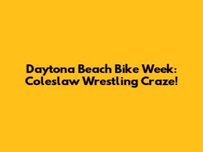 Daytona Beach Bike Week: Coleslaw Wrestling Craze!
