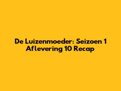 De Luizenmoeder: Seizoen 1 Aflevering 10 Recap