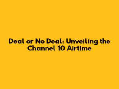 Deal or No Deal: Unveiling the Channel 10 Airtime