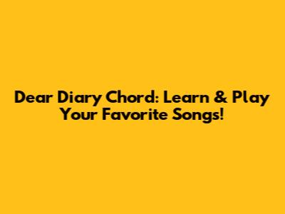 Dear Diary Chord: Learn & Play Your Favorite Songs!