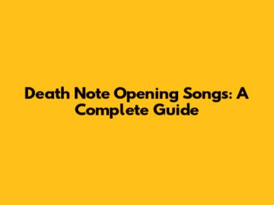 Death Note Opening Songs: A Complete Guide