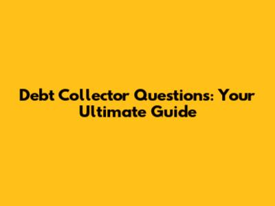 Debt Collector Questions: Your Ultimate Guide