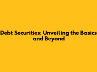 Debt Securities: Unveiling the Basics and Beyond