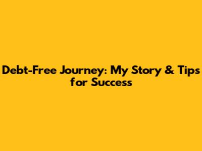 Debt-Free Journey: My Story & Tips for Success