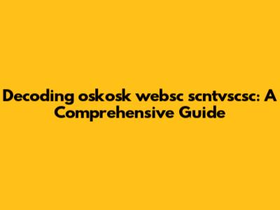 Decoding "oskosk websc scntvscsc": A Comprehensive Guide
