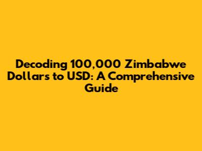 Decoding 100,000 Zimbabwe Dollars to USD: A Comprehensive Guide