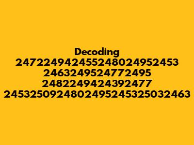 Decoding 247224942455248024952453 2463249524772495 2482249424392477 2453250924802495245325032463