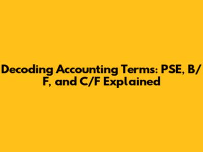 Decoding Accounting Terms: PSE, B/F, and C/F Explained