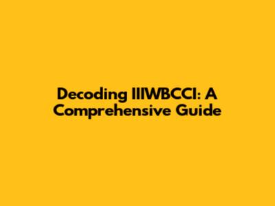 Decoding IIIWBCCI: A Comprehensive Guide