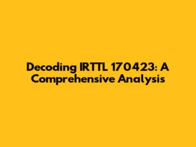 Decoding IRTTL 170423: A Comprehensive Analysis