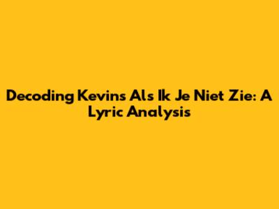 Decoding Kevin's 'Als Ik Je Niet Zie': A Lyric Analysis