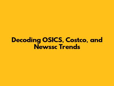 Decoding OSICS, Costco, and Newssc Trends