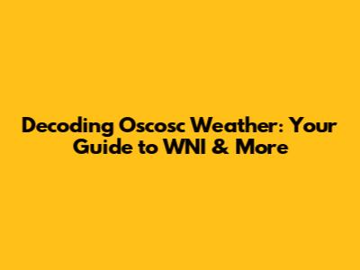 Decoding Oscosc Weather: Your Guide to WNI & More