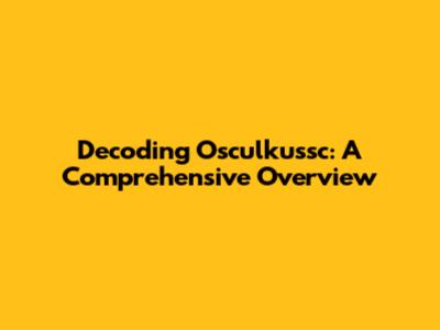 Decoding Osculkussc: A Comprehensive Overview
