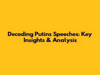 Decoding Putin's Speeches: Key Insights & Analysis