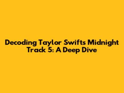 Decoding Taylor Swift's Midnight Track 5: A Deep Dive
