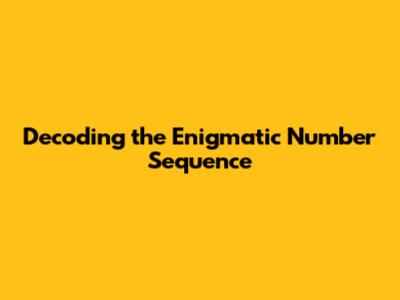 Decoding the Enigmatic Number Sequence