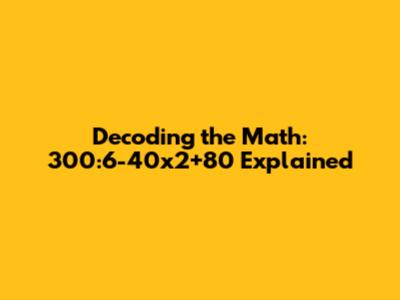 Decoding the Math: 300:6-40x2+80 Explained